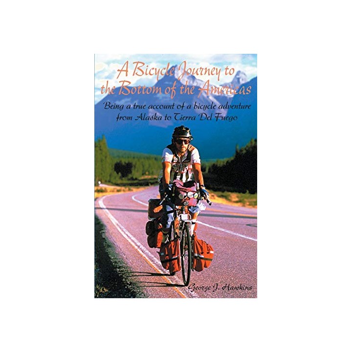 A Bicycle Journey to the Bottom of the Americas: Being a True Account of a Bike Adventure from Alaska